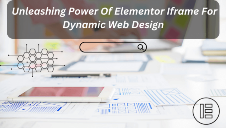 Unleashing Power Of Elementor Iframe For Dynamic Web Design